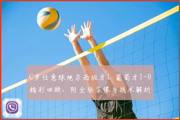 C罗任意球绝杀西班牙！葡萄牙1-0精彩回顾，附全场录像与战术解析