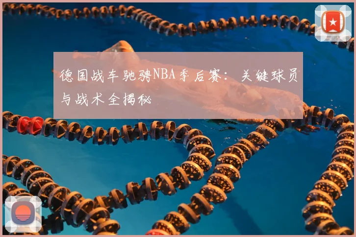 德国战车驰骋NBA季后赛:关键球员与战术全揭秘