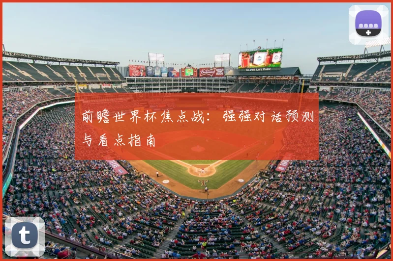前瞻世界杯焦点战：强强对话预测与看点指南