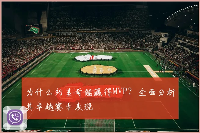为什么约基奇能赢得MVP？全面分析其卓越赛季表现